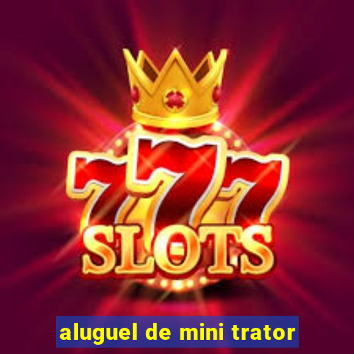 aluguel de mini trator